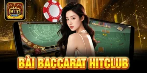 Bài Baccarat HITCLUB - Game Bài Giải Trí Đỉnh Cao 2025