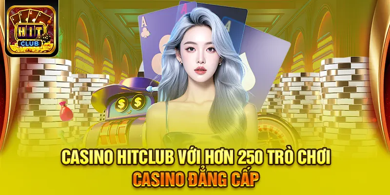 Casino HITCLUB với hơn 250 trò chơi casino đẳng cấp