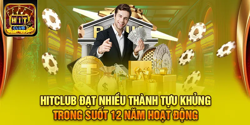 HITCLUB đạt nhiều thành tự KHỦNG trong suốt 12 năm hoạt động